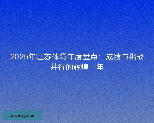 2025年江苏体彩年度盘点：成绩与挑战并行的辉煌一年